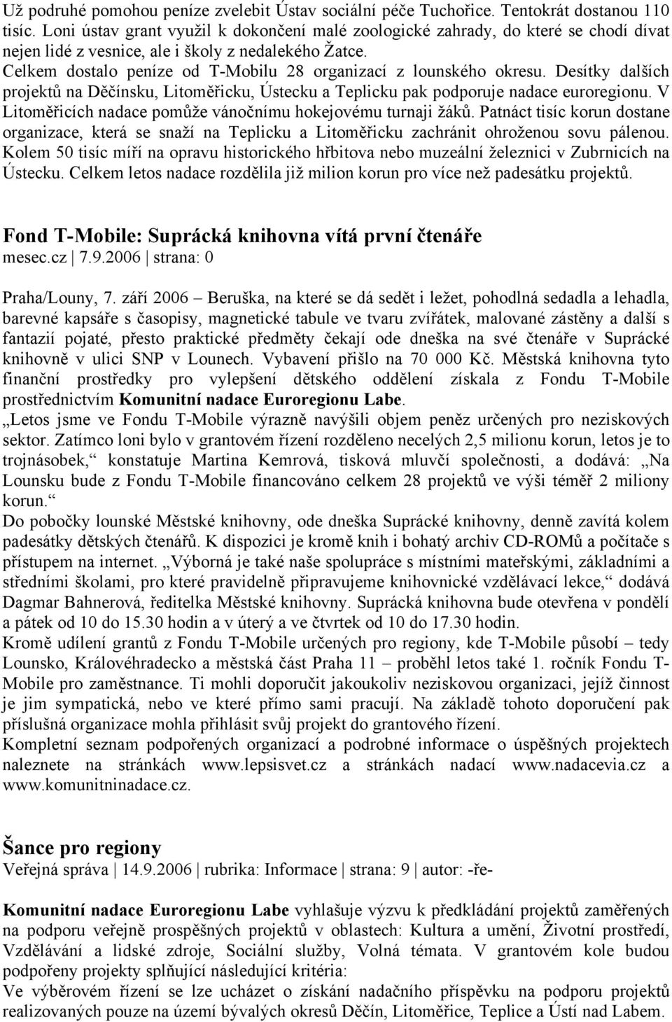 Celkem dostalo peníze od T-Mobilu 28 organizací z lounského okresu. Desítky dalších projektů na Děčínsku, Litoměřicku, Ústecku a Teplicku pak podporuje nadace euroregionu.