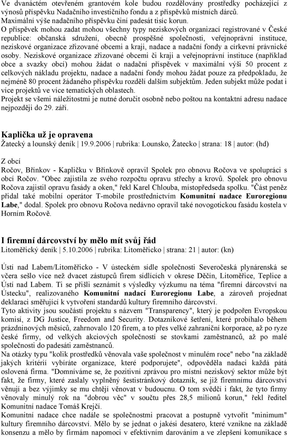 O příspěvek mohou zadat mohou všechny typy neziskových organizací registrované v České republice: občanská sdružení, obecně prospěšné společnosti, veřejnoprávní instituce, neziskové organizace