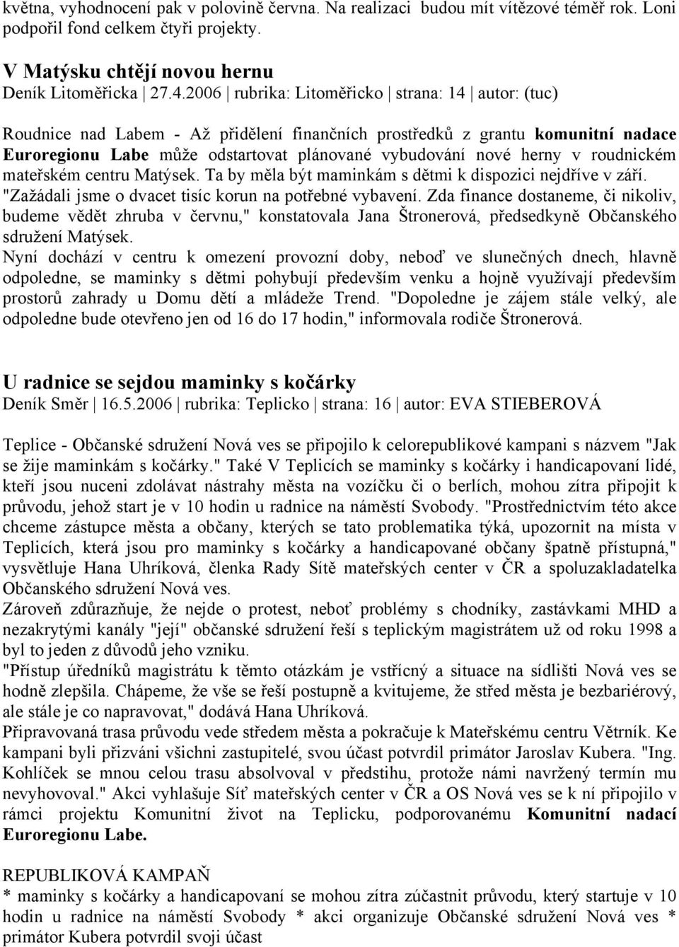 roudnickém mateřském centru Matýsek. Ta by měla být maminkám s dětmi k dispozici nejdříve v září. "Zažádali jsme o dvacet tisíc korun na potřebné vybavení.