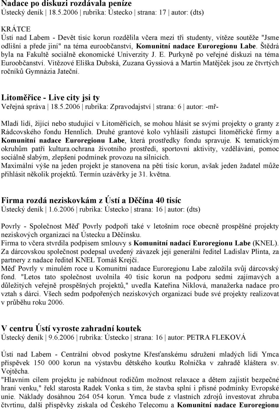 nadace Euroregionu Labe. Štědrá byla na Fakultě sociálně ekonomické Univerzity J. E. Purkyně po veřejné diskuzi na téma Euroobčanství.