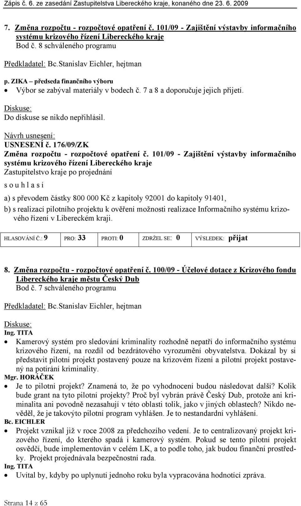 101/09 - Zajištění výstavby informačního systému krizového řízení Libereckého kraje s o u h l a s í a) s převodem částky 800 000 Kč z kapitoly 92001 do kapitoly 91401, b) s realizací pilotního