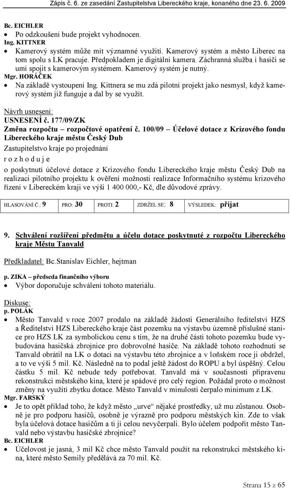 Kittnera se mu zdá pilotní projekt jako nesmysl, když kamerový systém již funguje a dal by se využít. USNESENÍ č. 177/09/ZK Změna rozpočtu rozpočtové opatření č.