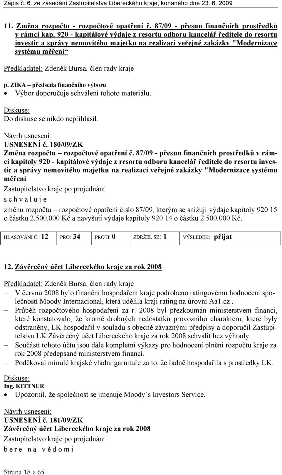 rady kraje p. ZIKA předseda finančního výboru Výbor doporučuje schválení tohoto materiálu. USNESENÍ č. 180/09/ZK Změna rozpočtu rozpočtové opatření č.