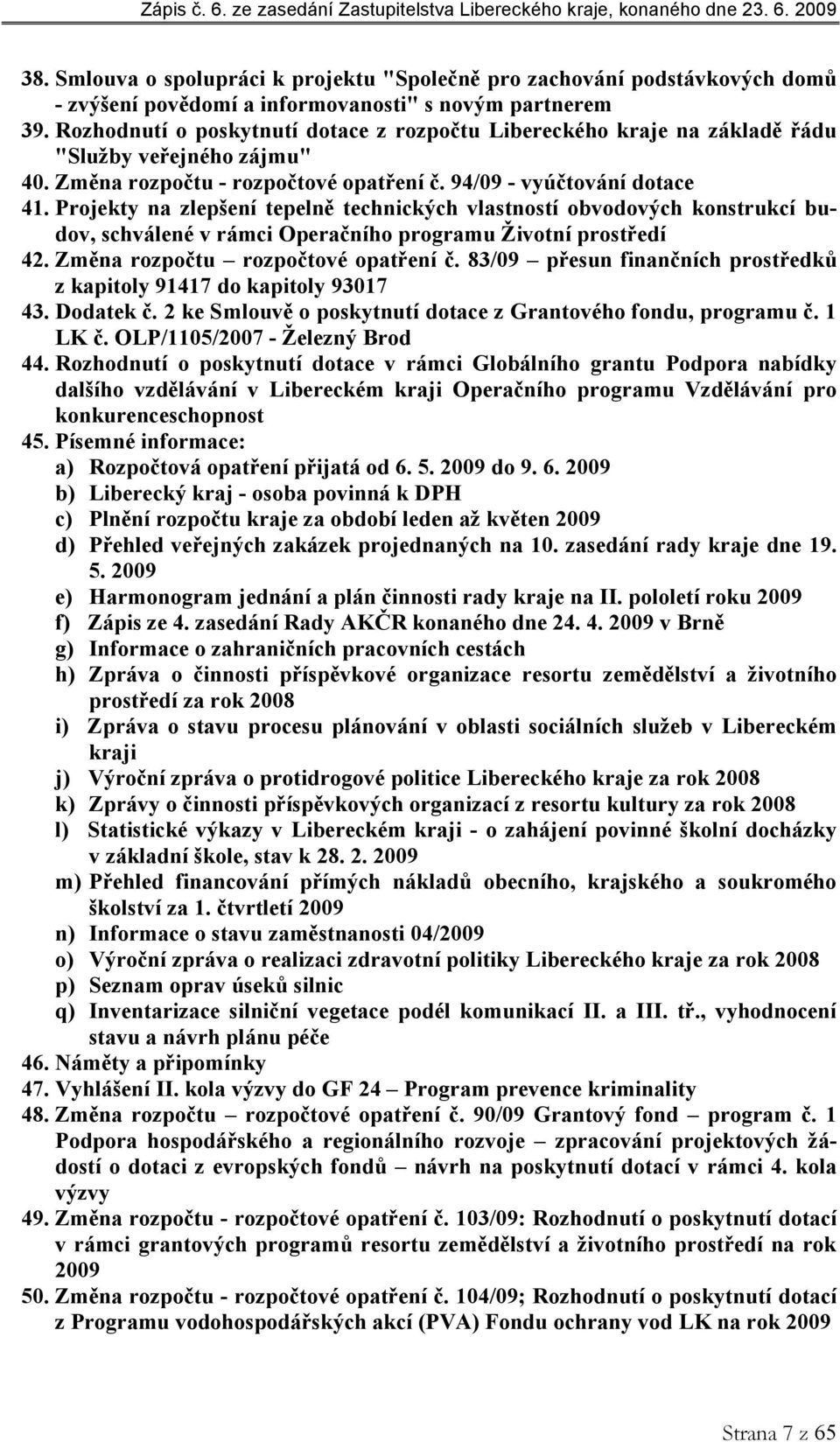 Projekty na zlepšení tepelně technických vlastností obvodových konstrukcí budov, schválené v rámci Operačního programu Životní prostředí 42. Změna rozpočtu rozpočtové opatření č.