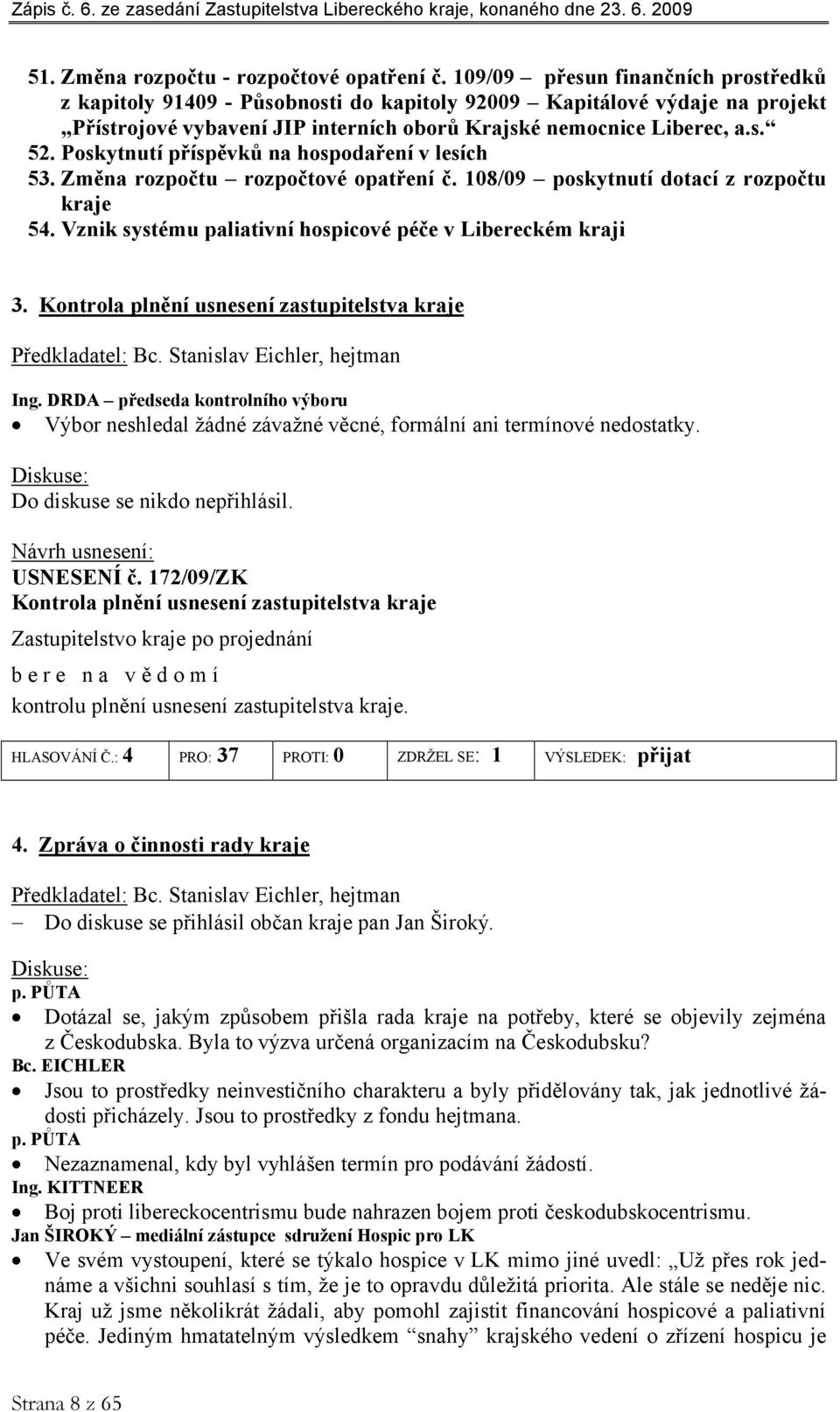 Poskytnutí příspěvků na hospodaření v lesích 53. Změna rozpočtu rozpočtové opatření č. 108/09 poskytnutí dotací z rozpočtu kraje 54. Vznik systému paliativní hospicové péče v Libereckém kraji 3.