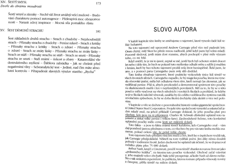 - Strach z kritiky - Příznaky strachu z kritiky - Strach o zdraví - Příznaky strachu o zdraví - Strach ze ztráty lásky - Příznaky strachu ze ztráty lásky Strach ze stáří - Příznaky strachu ze stáří -