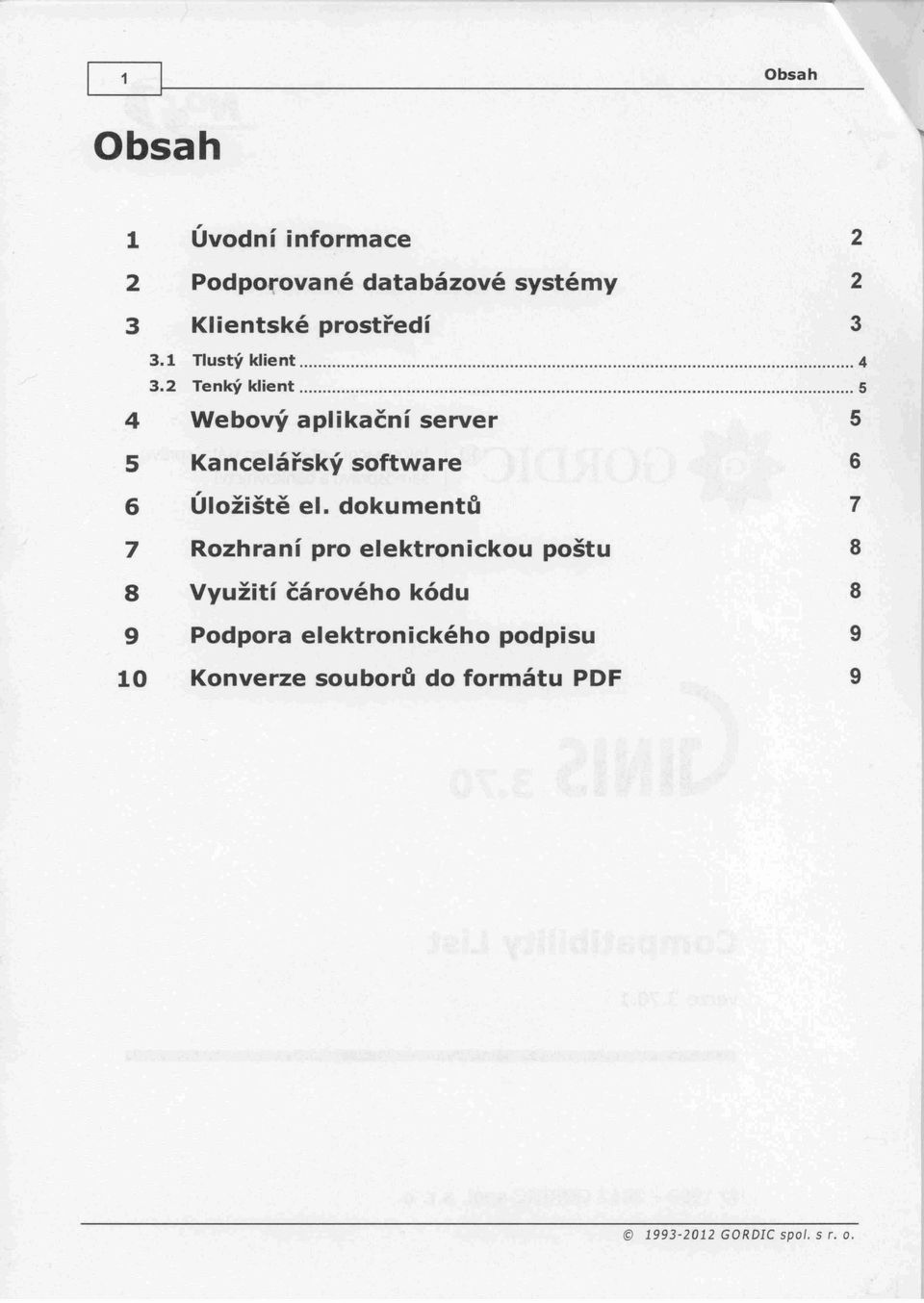 2 Tlustý klient 4 Tenký klient 5 Webový aplikační server 5 5 6 7 8 9 10 Kancelářskýsoftware