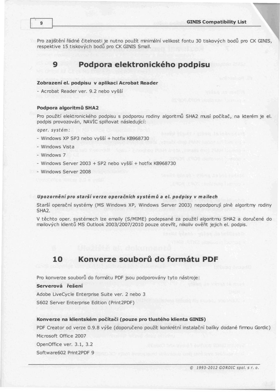 2 nebo vyšší Podpora algoritmo SHA2 Pro použití elektronického podpisu s podporou rodiny algoritmu SHA2 musí počítač, podpis provozován, NAVÍC splňovat následující: oper.