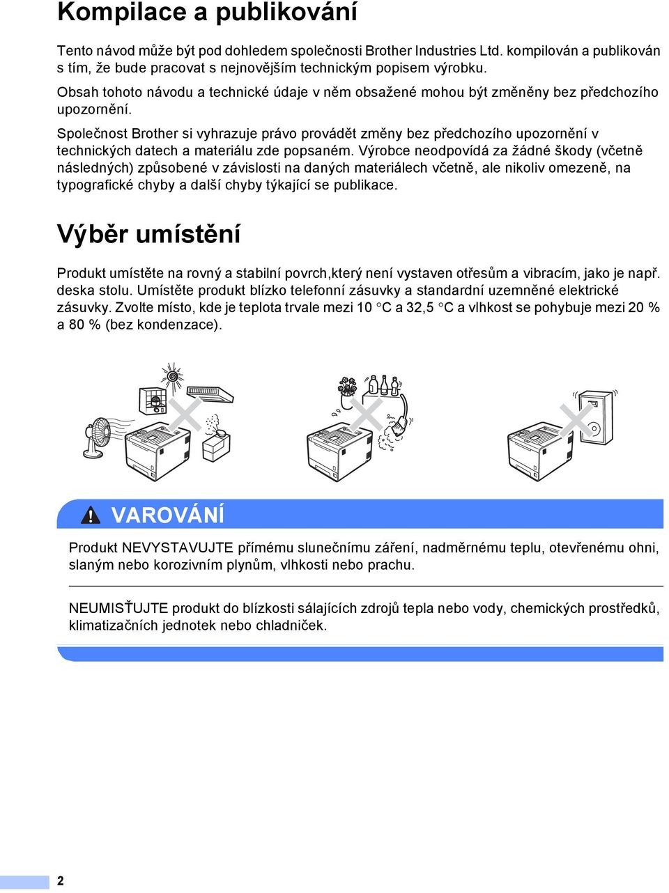 Společnost Brother si vyhrazuje právo provádět změny bez předchozího upozornění v technických datech a materiálu zde popsaném.