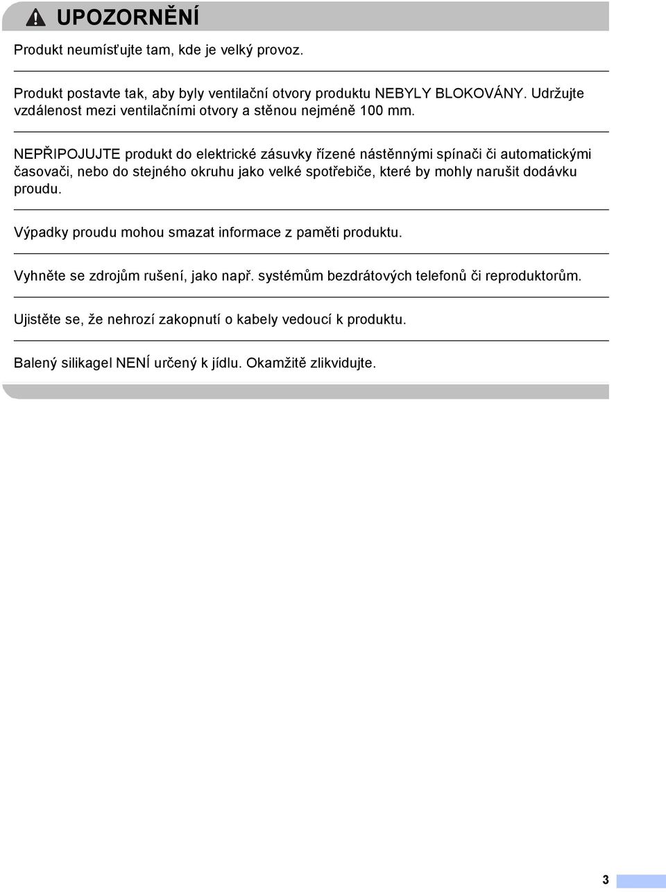 NEPŘIPOJUJTE produkt do elektrické zásuvky řízené nástěnnými spínači či automatickými časovači, nebo do stejného okruhu jako velké spotřebiče, které by mohly