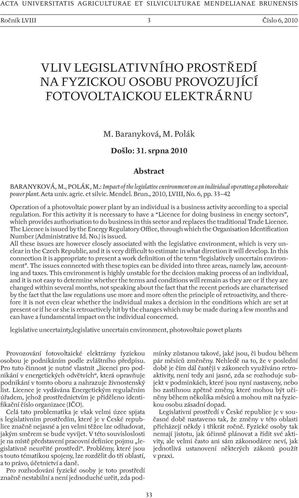 Mendel. Brun., 2010, LVIII, No. 6, pp. 33 42 Operation of a photovoltaic power plant by an individual is a business activity according to a special regulation.