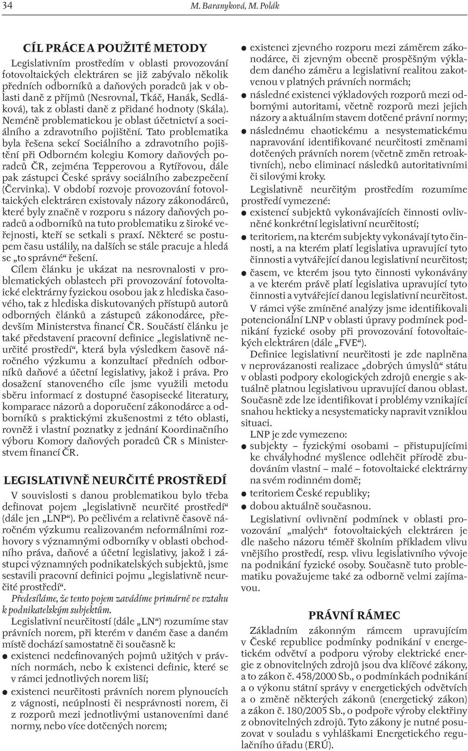 (Nesrovnal, Tkáč, Hanák, Sedláková), tak z oblasti daně z přidané hodnoty (Skála). Neméně problematickou je oblast účetnictví a sociálního a zdravotního pojištění.