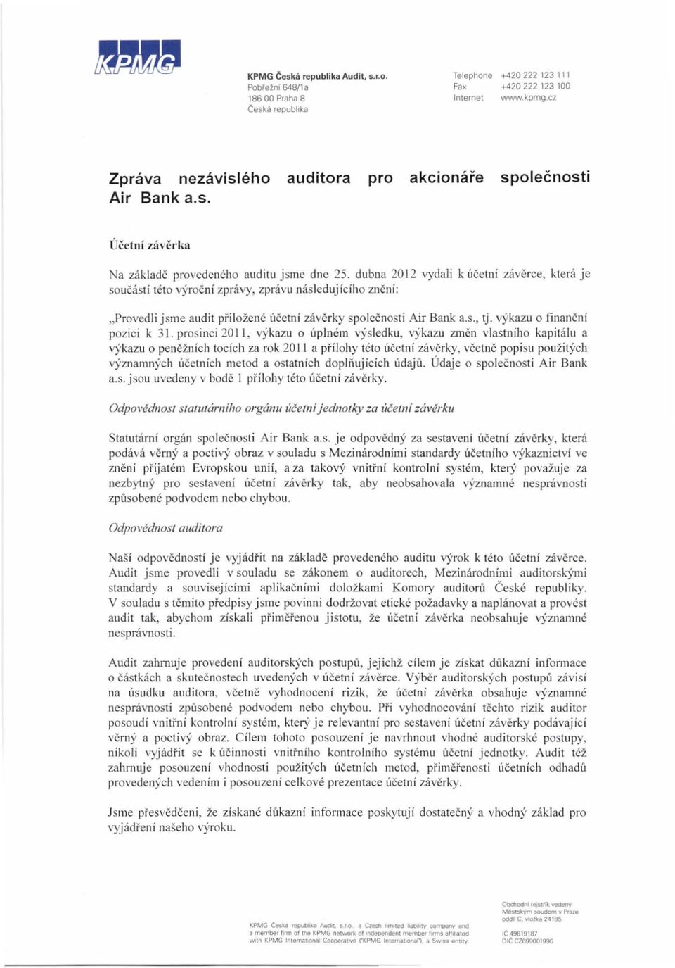 (~ to v)'rocni zpnivy, zpnlvu nasleduj ie iho zneni : "Provedli jsme audit pri lozene (,eetni zliverky spoleenosti Air Bank a.s., Ij. vykazu 0 [inaneni poziei k 3 1.