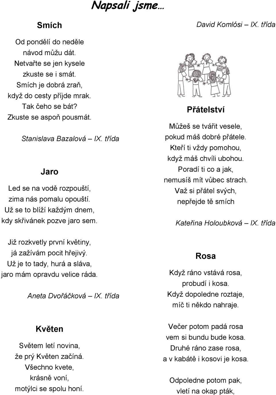 třída Přátelství Můžeš se tvářit vesele, pokud máš dobré přátele. Kteří ti vždy pomohou, když máš chvíli ubohou. Poradí ti co a jak, nemusíš mít vůbec strach.