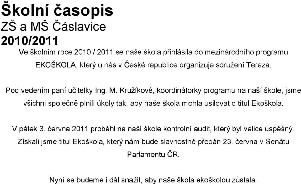 Kružíkové, koordinátorky programu na naší škole, jsme všichni společně plnili úkoly tak, aby naše škola mohla usilovat o titul Ekoškola. V pátek 3.