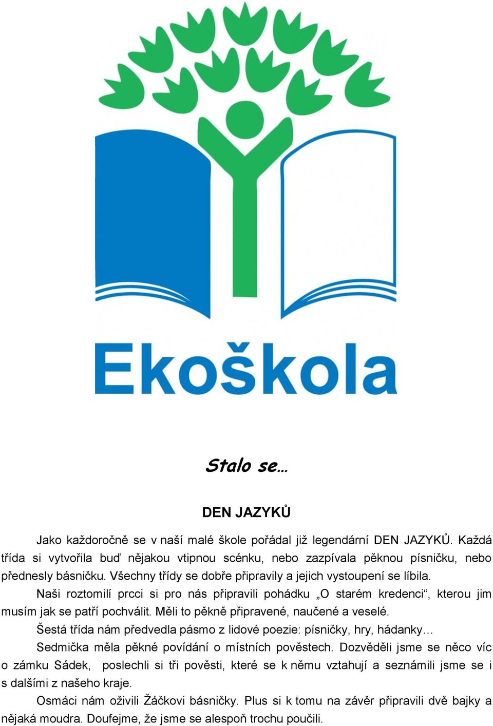 Naši roztomilí prcci si pro nás připravili pohádku O starém kredenci, kterou jim musím jak se patří pochválit. Měli to pěkně připravené, naučené a veselé.