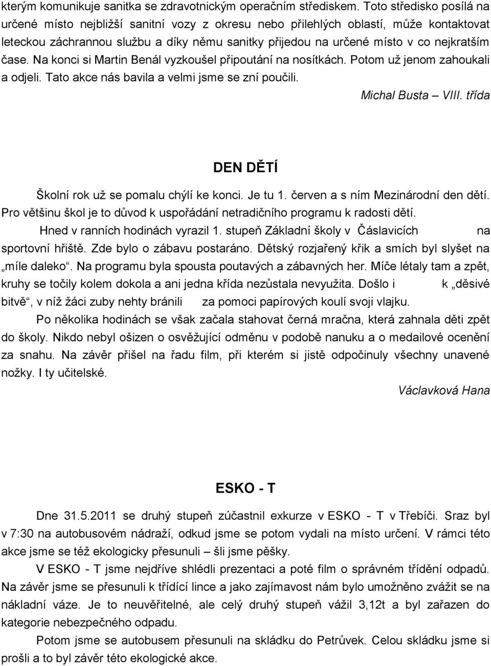 čase. Na konci si Martin Benál vyzkoušel připoutání na nosítkách. Potom už jenom zahoukali a odjeli. Tato akce nás bavila a velmi jsme se zní poučili. Michal Busta VIII.