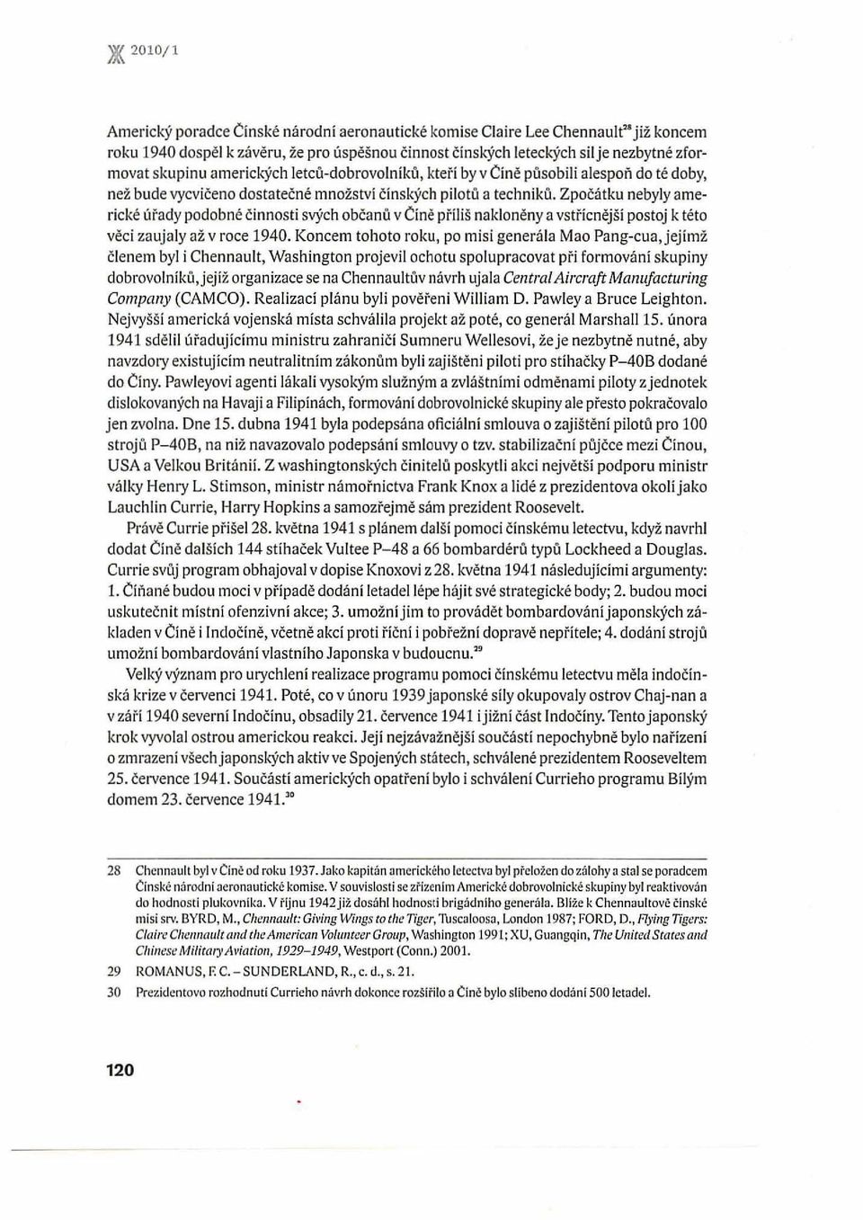 Zpočátku nebyly americké úřady podobné č innosti svých občanů v Čině příliš naklon ěny a vstřícnějši postoj k této věci zaujaly až v roce 1940.