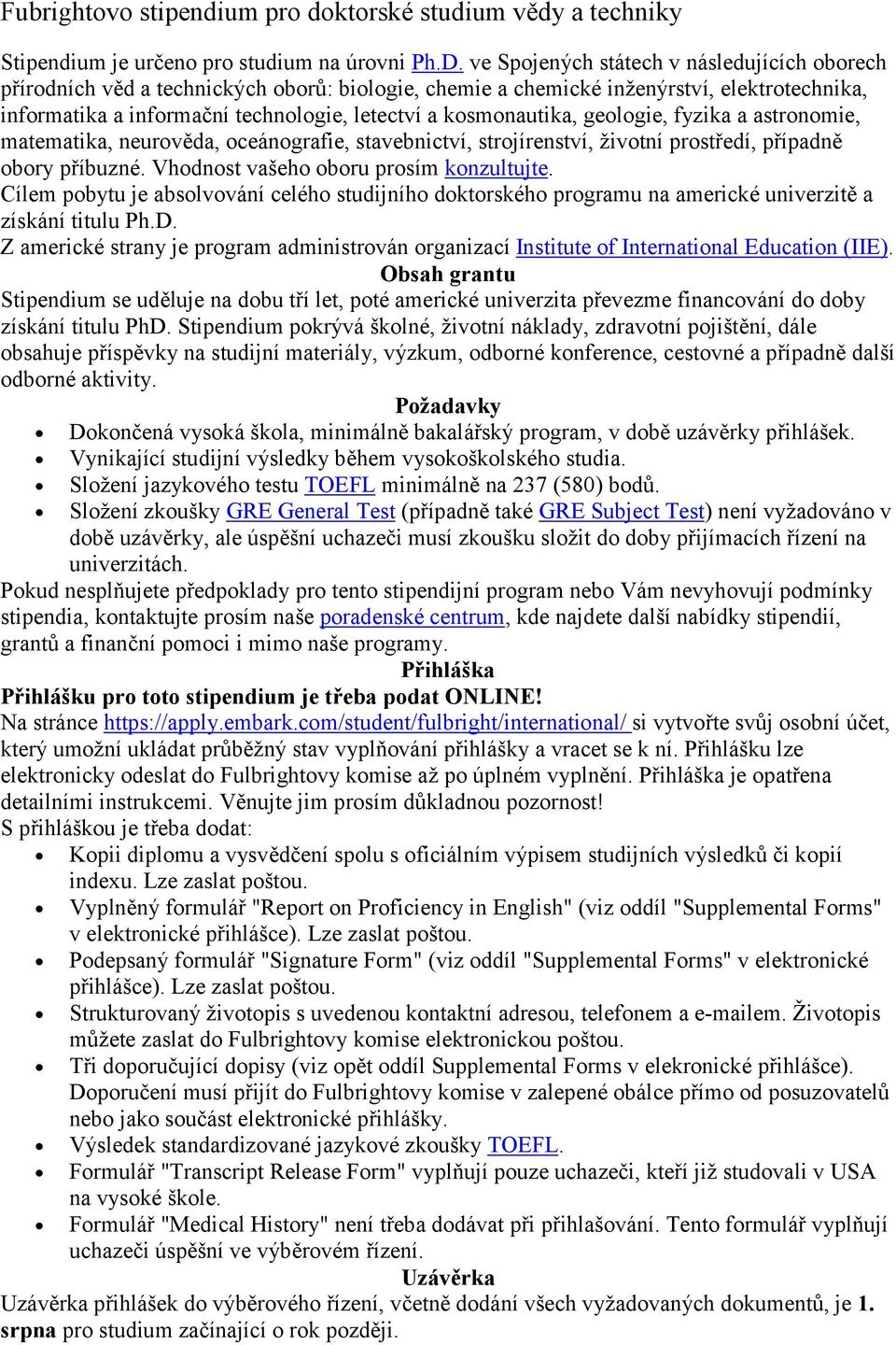 kosmonautika, geologie, fyzika a astronomie, matematika, neurověda, oceánografie, stavebnictví, strojírenství, životní prostředí, případně obory příbuzné. Vhodnost vašeho oboru prosím konzultujte.