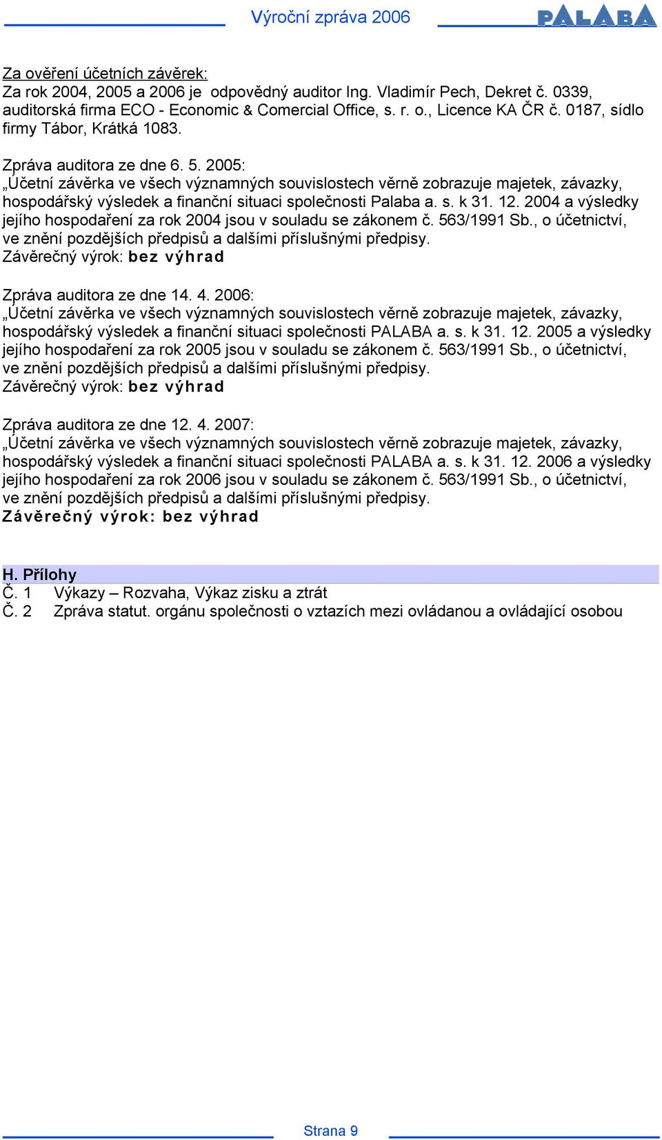2005: Účetní závěrka ve všech významných souvislostech věrně zobrazuje majetek, závazky, hospodářský výsledek a finanční situaci společnosti Palaba a. s. k 31. 12.