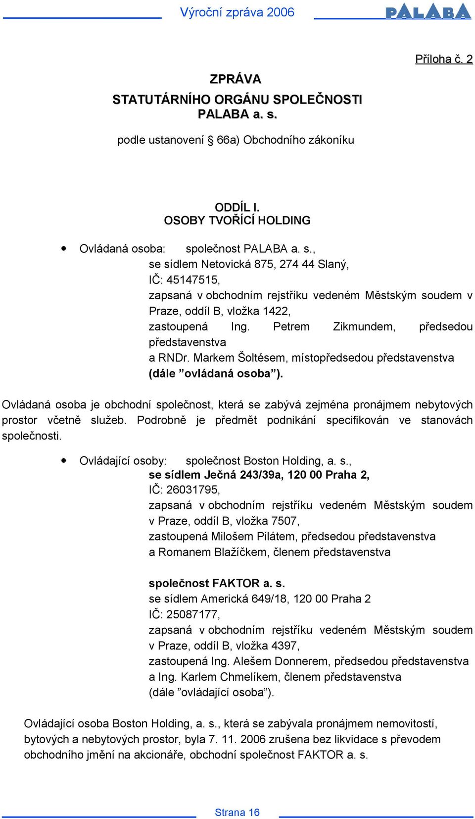 olečnost PALABA a. s., se sídlem Netovická 875, 274 44 Slaný, IČ: 45147515, zapsaná v obchodním rejstříku vedeném Městským soudem v Praze, oddíl B, vložka 1422, zastoupená Ing.