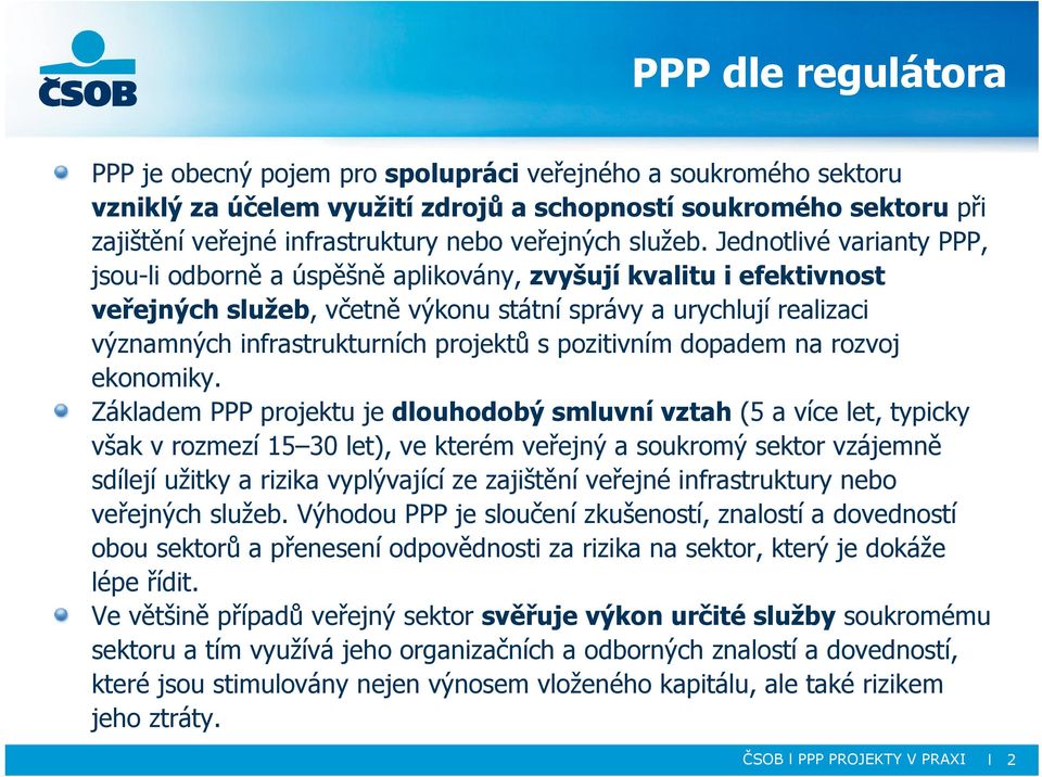 Jednotlivé varianty PPP, jsou-li odborně a úspěšně aplikovány, zvyšují kvalitu i efektivnost veřejných služeb, včetně výkonu státní správy a urychlují realizaci významných infrastrukturních projektů