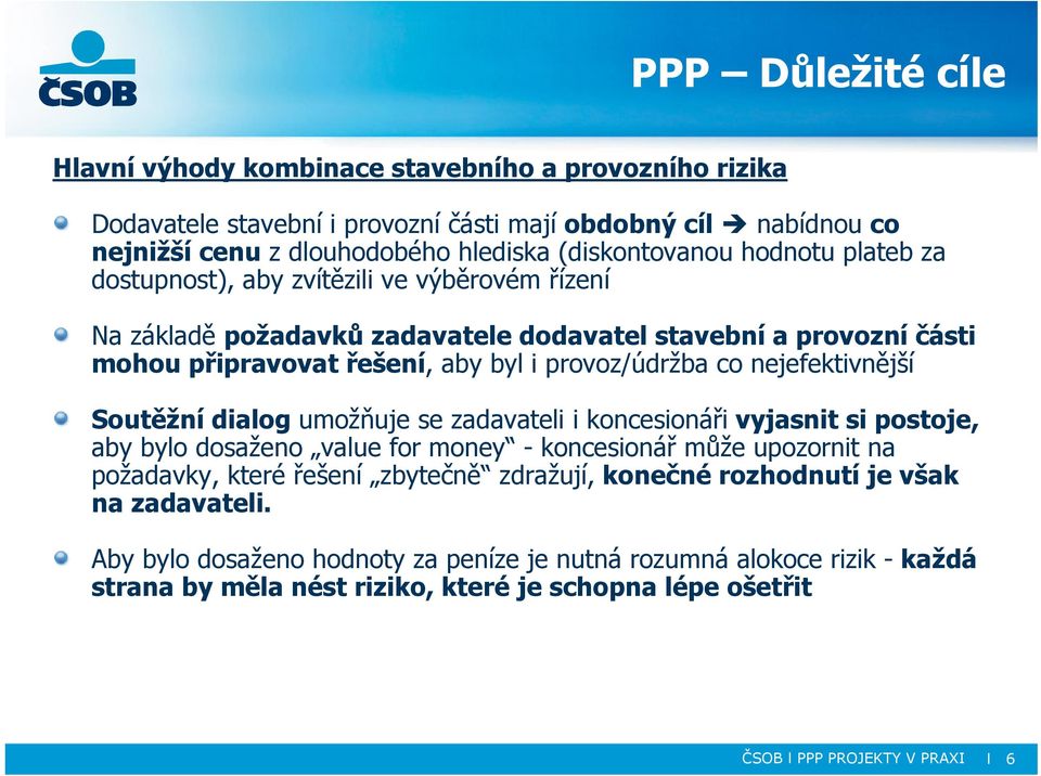 nejefektivnější Soutěžní dialog umožňuje se zadavateli i koncesionáři vyjasnit si postoje, aby bylo dosaženo value for money - koncesionář může upozornit na požadavky, které řešení zbytečně