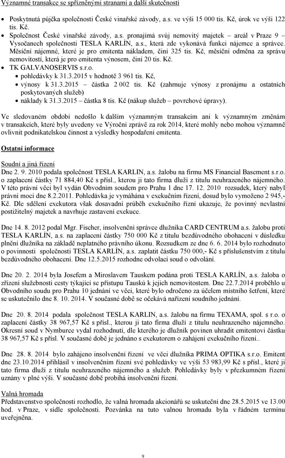 Měsíční nájemné, které je pro emitenta nákladem, činí 325 tis. Kč, měsíční odměna za správu nemovitostí, která je pro emitenta výnosem, činí 20 tis. Kč. TK GALVANOSERVIS s.r.o. pohledávky k 31.3.2015 v hodnotě 3 961 tis.