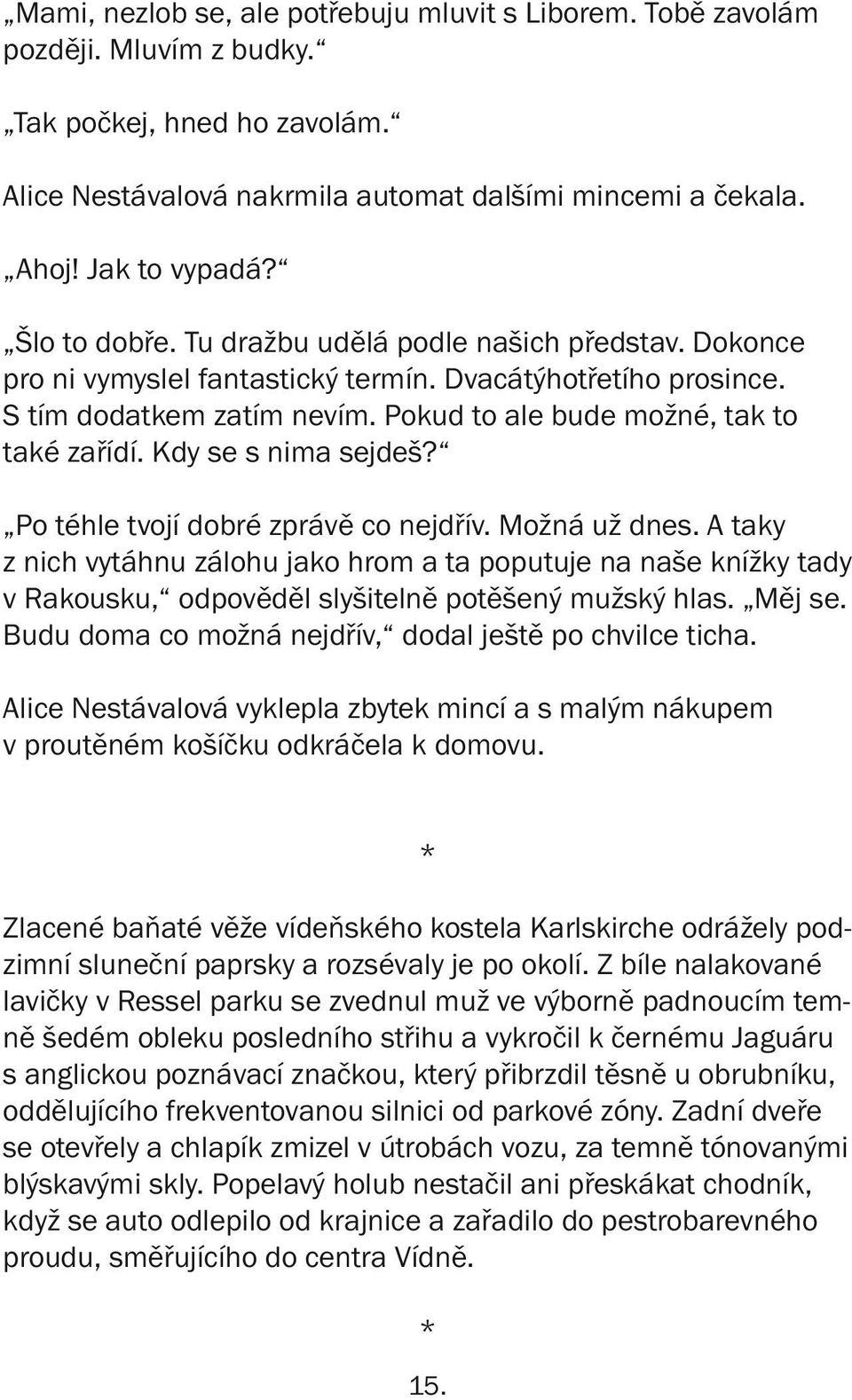 Kdy se s nima sejdeš? Po téhle tvojí dobré zprávě co nejdřív. Možná už dnes.