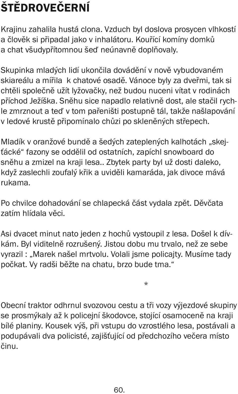 Vánoce byly za dveřmi, tak si chtěli společně užít lyžovačky, než budou nuceni vítat v rodinách příchod Ježíška.