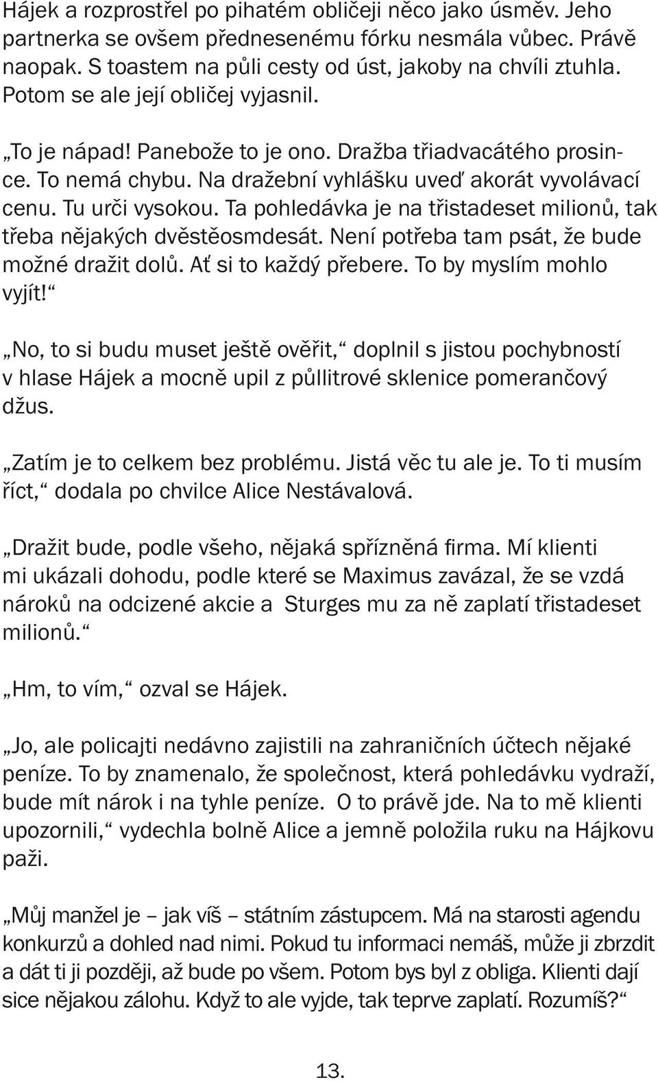 Ta pohledávka je na třistadeset milionů, tak třeba nějakých dvěstěosmdesát. Není potřeba tam psát, že bude možné dražit dolů. Ať si to každý přebere. To by myslím mohlo vyjít!