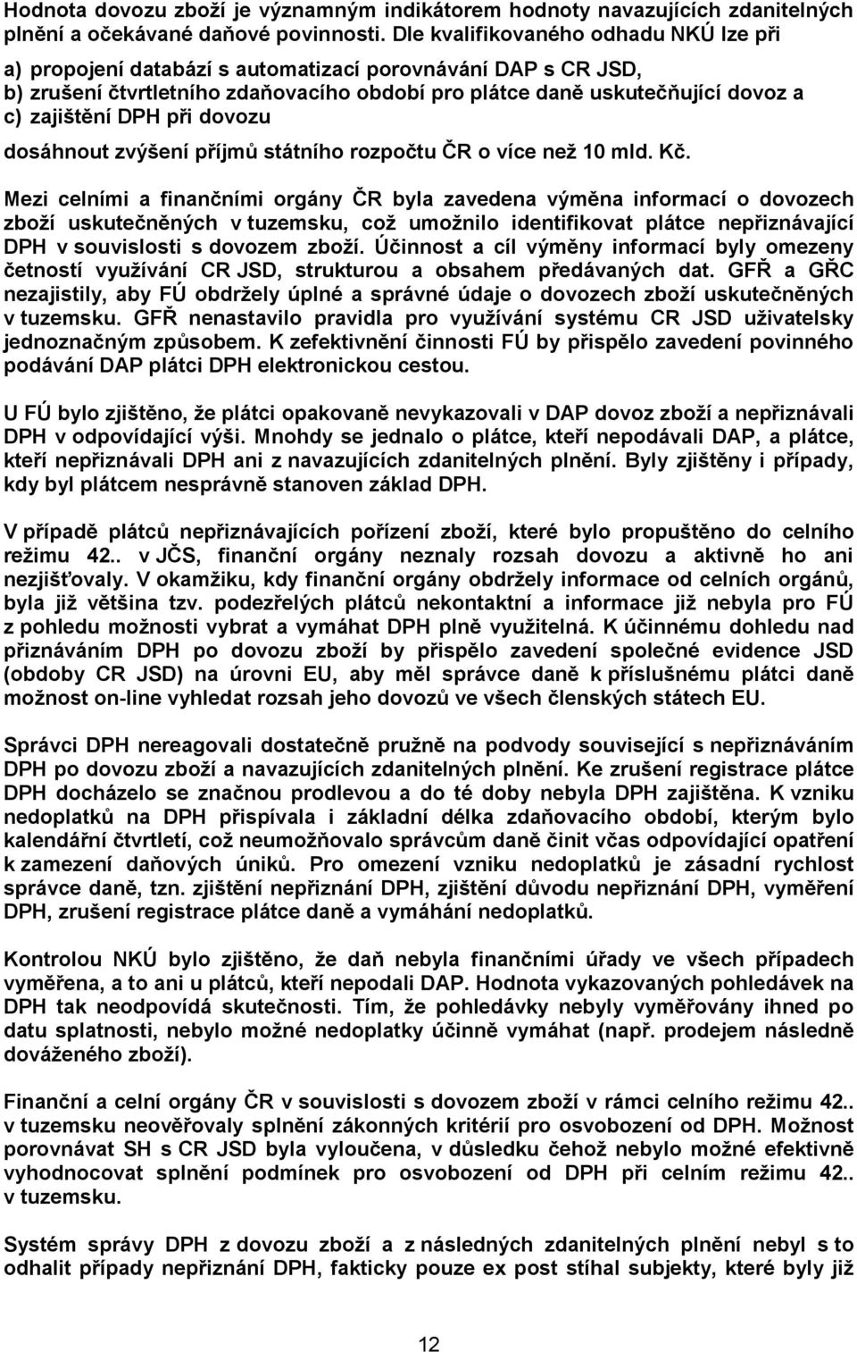 při dovozu dosáhnout zvýšení příjmů státního rozpočtu ČR o více než 10 mld. Kč.