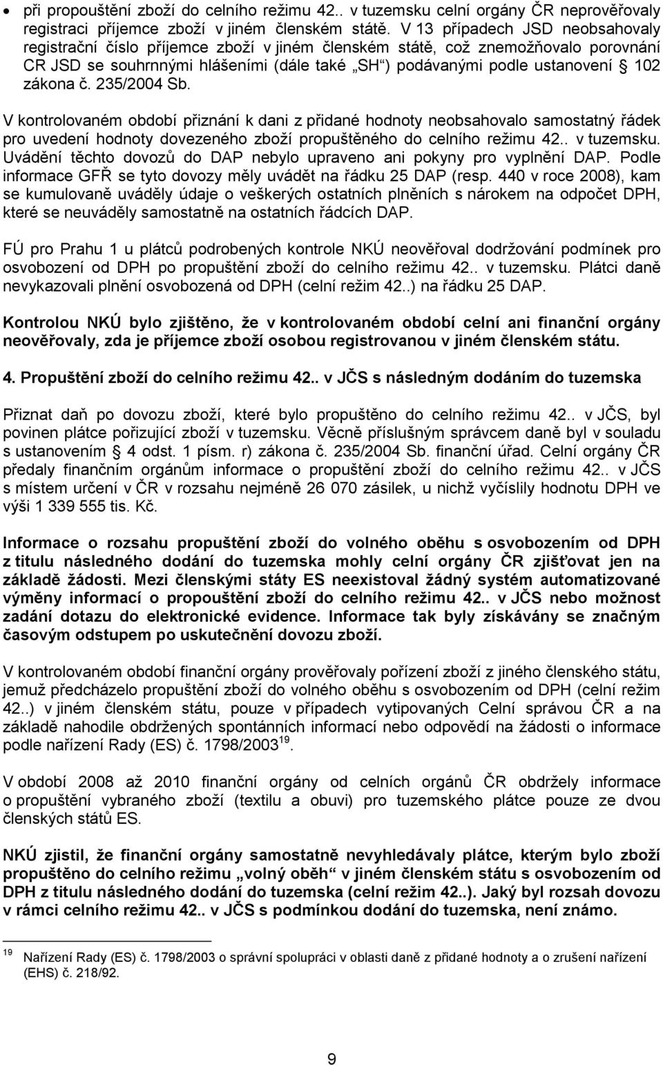 zákona č. 235/2004 Sb. V kontrolovaném období přiznání k dani z přidané hodnoty neobsahovalo samostatný řádek pro uvedení hodnoty dovezeného zboží propuštěného do celního režimu 42.. v tuzemsku.