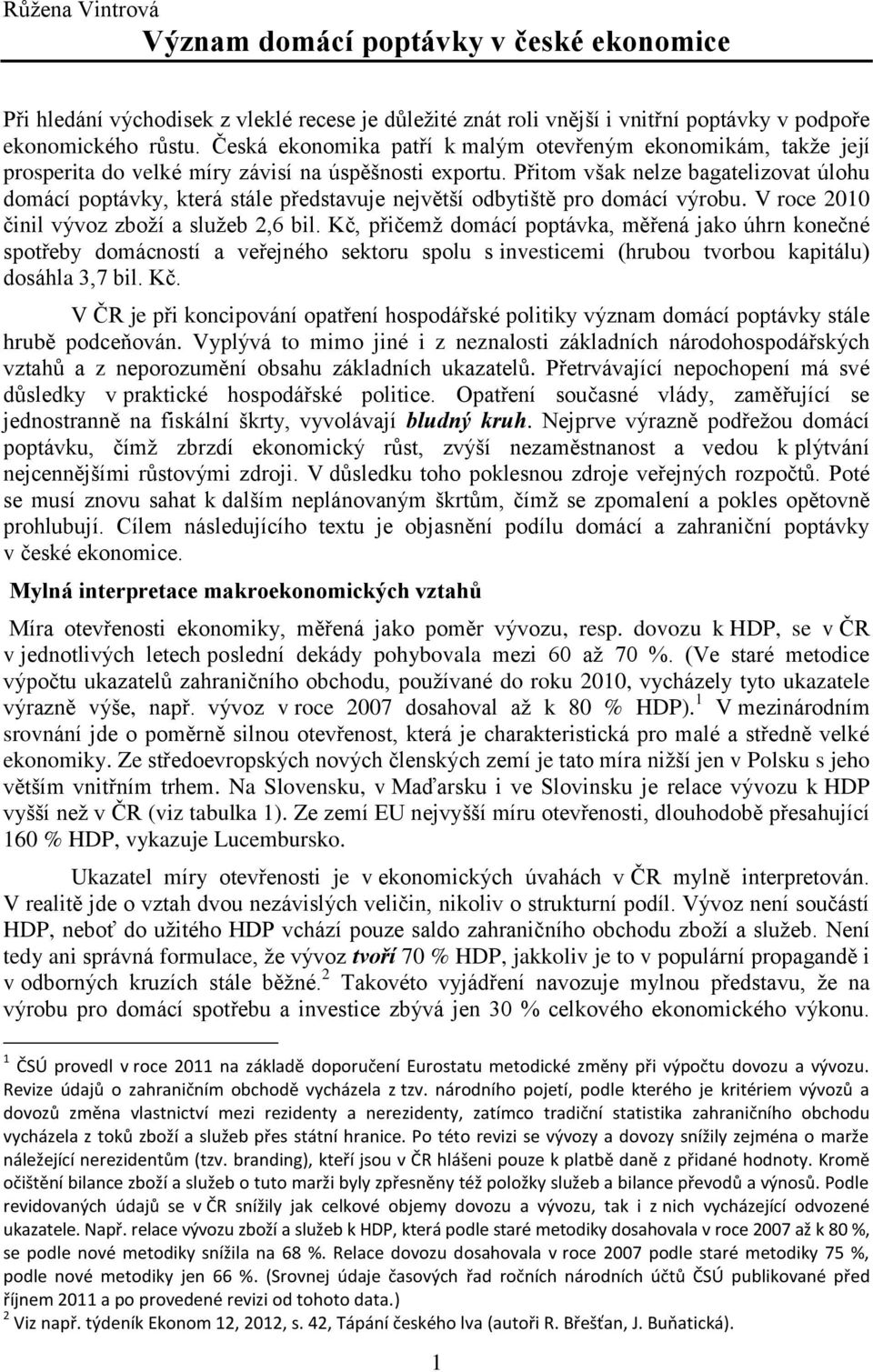 Přitom však nelze bagatelizovat úlohu domácí poptávky, která stále představuje největší odbytiště pro domácí výrobu. V roce 2010 činil vývoz zboží a služeb 2,6 bil.