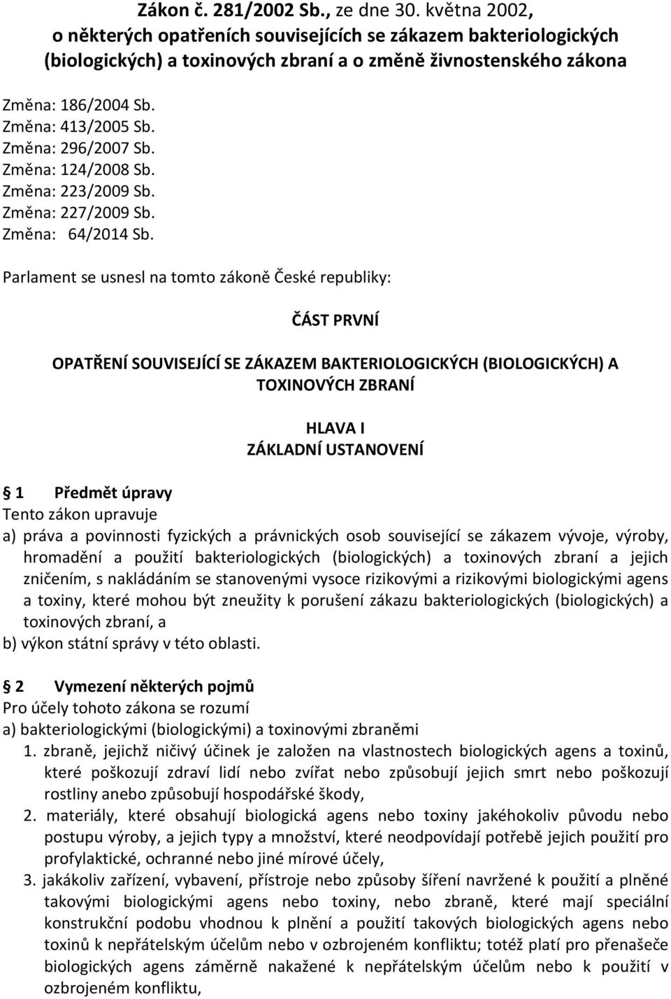 Parlament se usnesl na tomto zákoně České republiky: ČÁST PRVNÍ OPATŘENÍ SOUVISEJÍCÍ SE ZÁKAZEM BAKTERIOLOGICKÝCH (BIOLOGICKÝCH) A TOXINOVÝCH ZBRANÍ HLAVA I ZÁKLADNÍ USTANOVENÍ 1 Předmět úpravy Tento