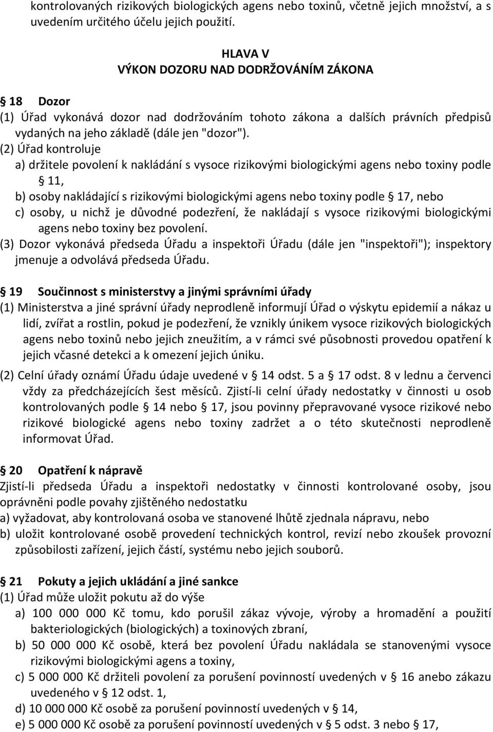 (2) Úřad kontroluje a) držitele povolení k nakládání s vysoce rizikovými biologickými agens nebo toxiny podle 11, b) osoby nakládající s rizikovými biologickými agens nebo toxiny podle 17, nebo c)