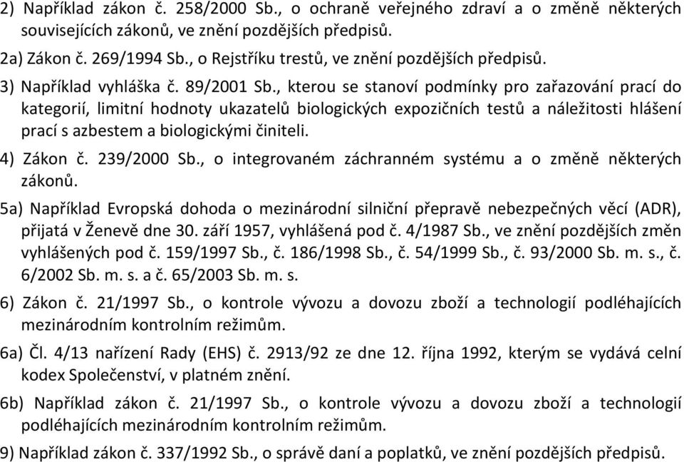 , kterou se stanoví podmínky pro zařazování prací do kategorií, limitní hodnoty ukazatelů biologických expozičních testů a náležitosti hlášení prací s azbestem a biologickými činiteli. 4) Zákon č.