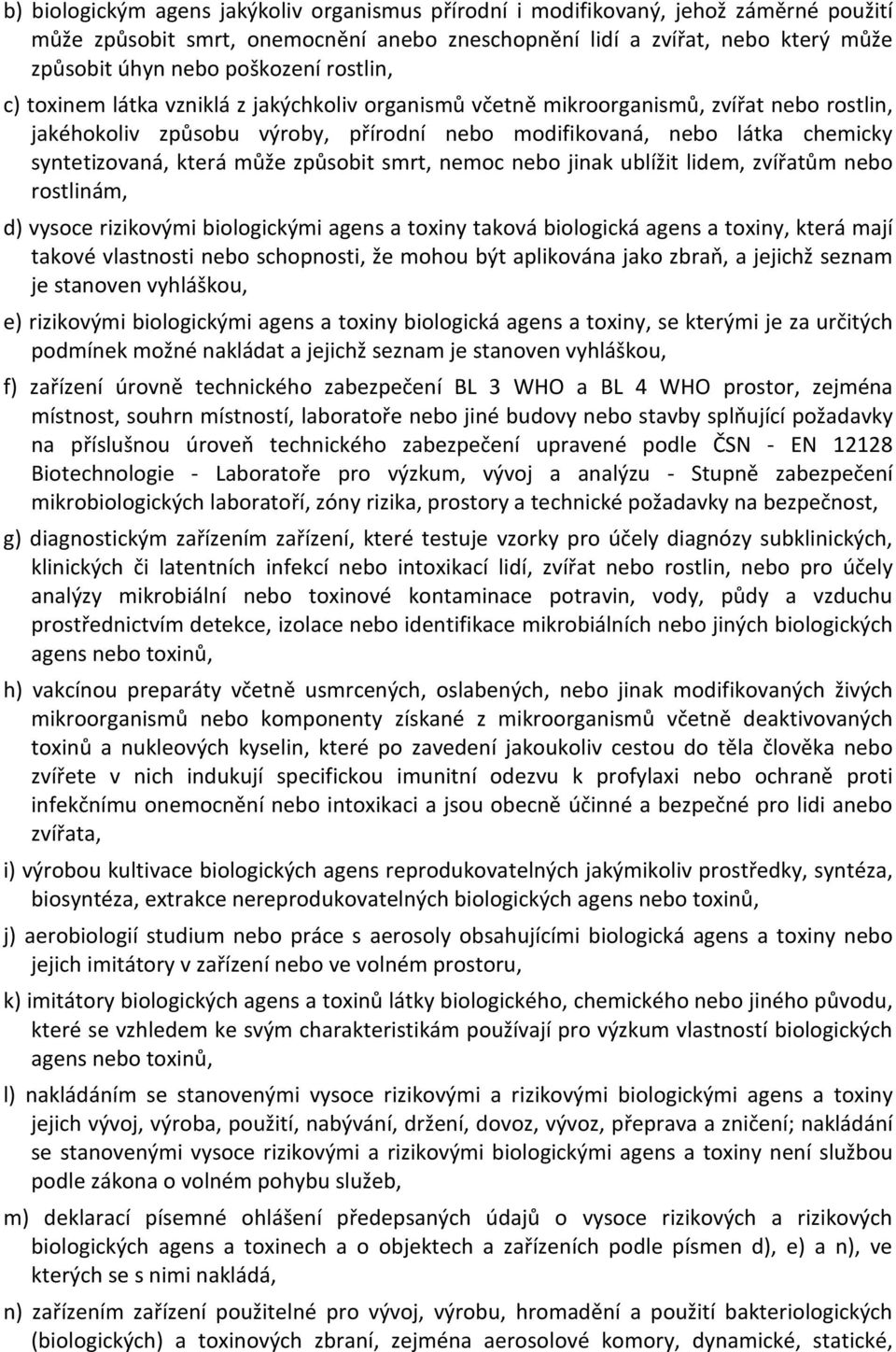 může způsobit smrt, nemoc nebo jinak ublížit lidem, zvířatům nebo rostlinám, d) vysoce rizikovými biologickými agens a toxiny taková biologická agens a toxiny, která mají takové vlastnosti nebo