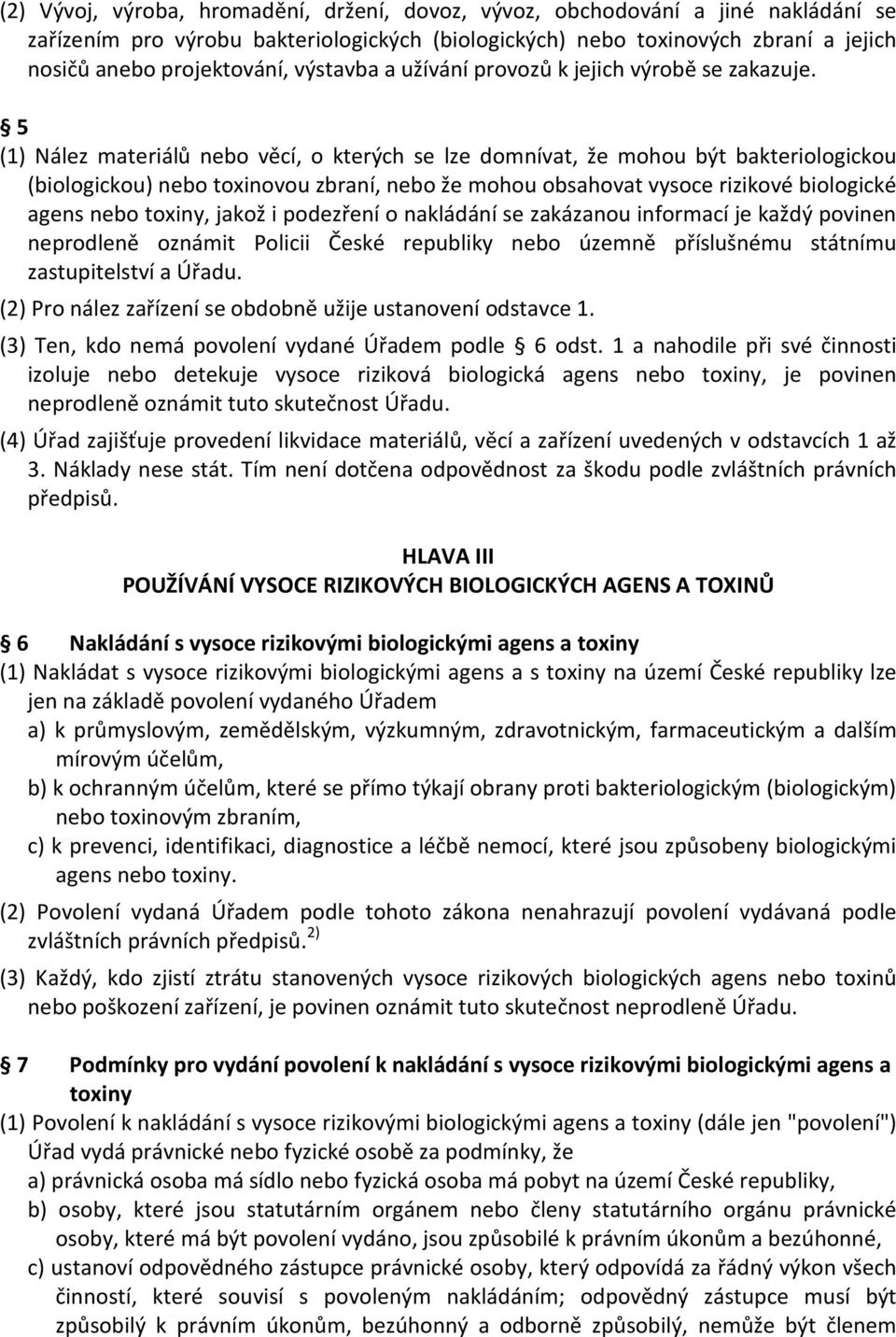 5 (1) Nález materiálů nebo věcí, o kterých se lze domnívat, že mohou být bakteriologickou (biologickou) nebo toxinovou zbraní, nebo že mohou obsahovat vysoce rizikové biologické agens nebo toxiny,