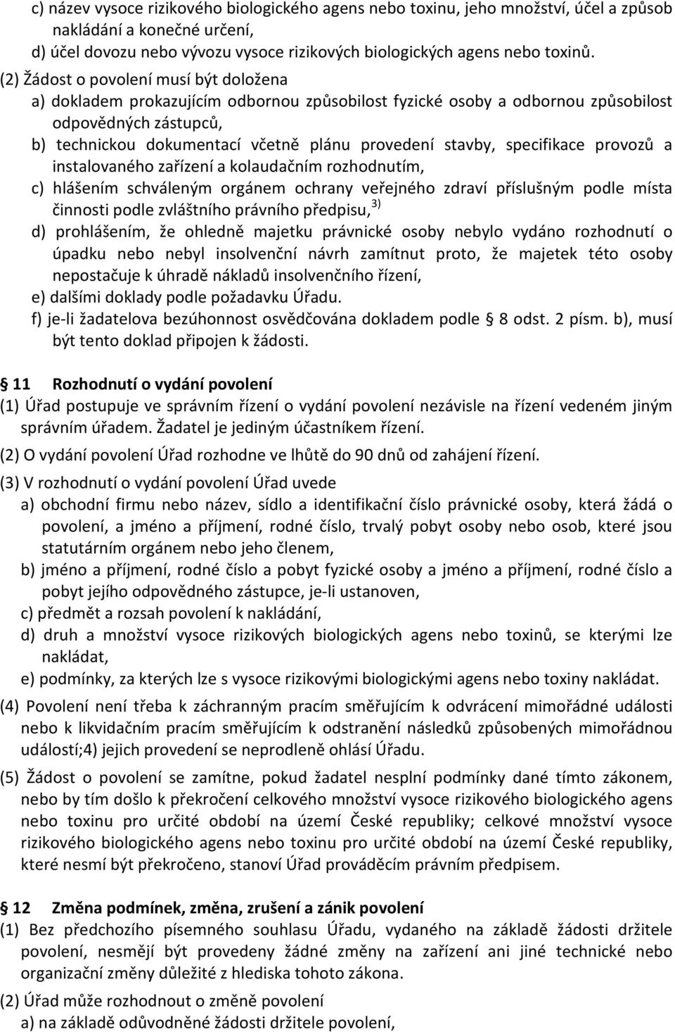 stavby, specifikace provozů a instalovaného zařízení a kolaudačním rozhodnutím, c) hlášením schváleným orgánem ochrany veřejného zdraví příslušným podle místa činnosti podle zvláštního právního