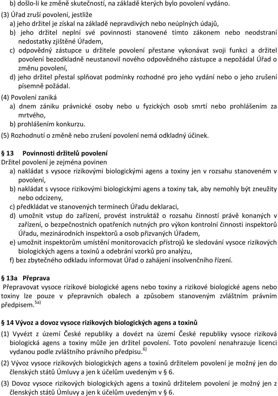 zjištěné Úřadem, c) odpovědný zástupce u držitele povolení přestane vykonávat svoji funkci a držitel povolení bezodkladně neustanovil nového odpovědného zástupce a nepožádal Úřad o změnu povolení, d)