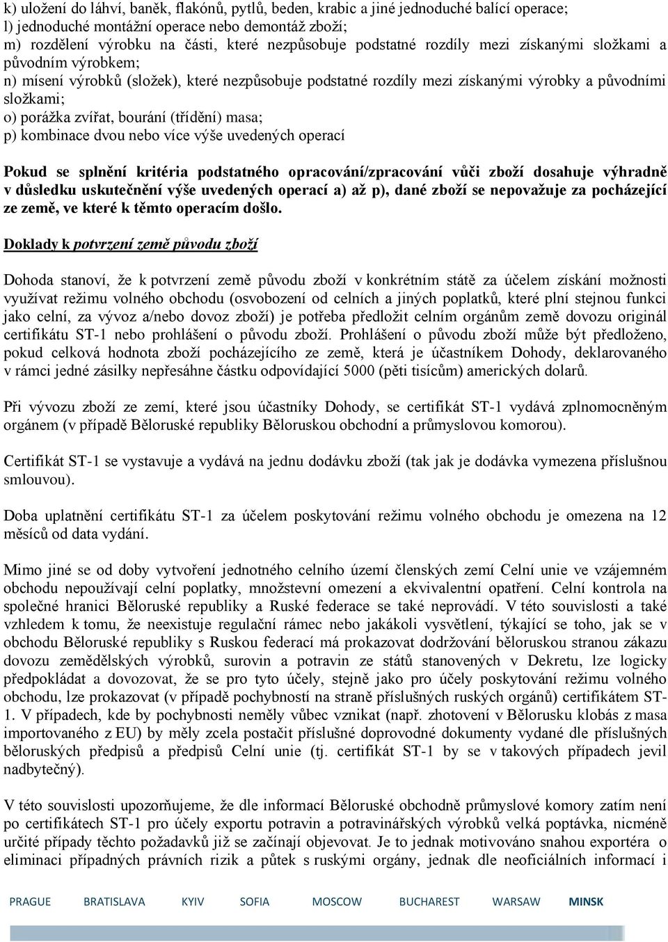 (třídění) masa; p) kombinace dvou nebo více výše uvedených operací Pokud se splnění kritéria podstatného opracování/zpracování vůči zboží dosahuje výhradně v důsledku uskutečnění výše uvedených