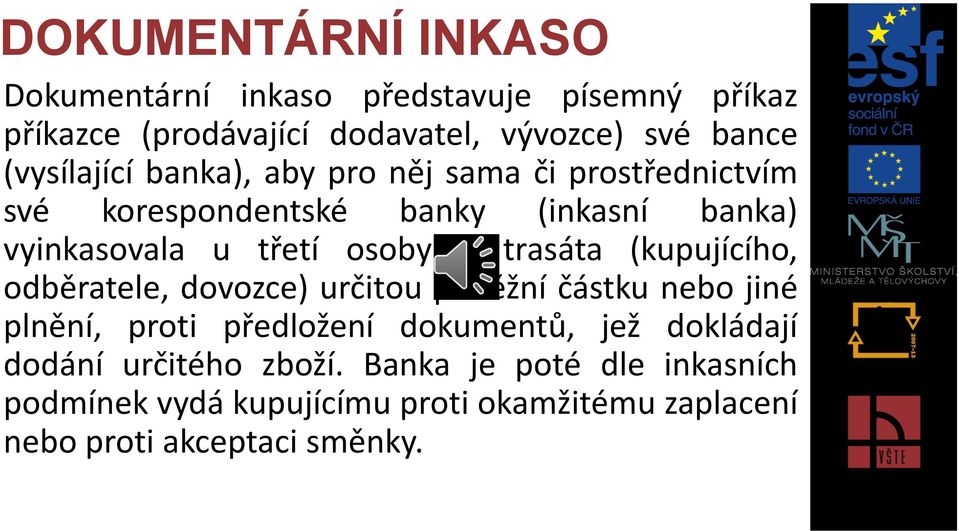 trasáta (kupujícího, odběratele, dovozce) určitou peněžní částku nebo jiné plnění, proti předložení dokumentů, jež dokládají