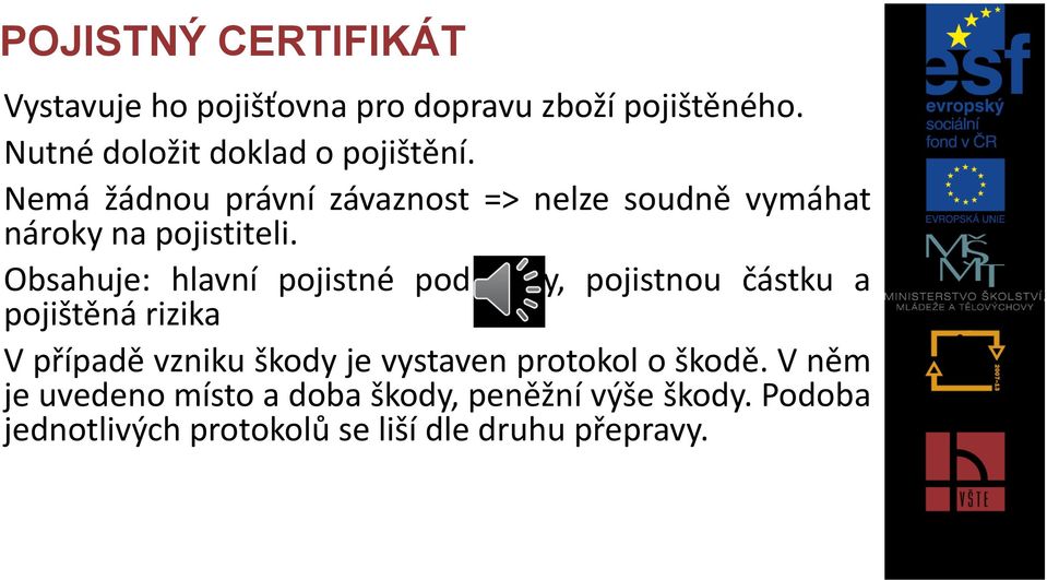 Nemá žádnou právní závaznost => nelze soudně vymáhat nároky na pojistiteli.