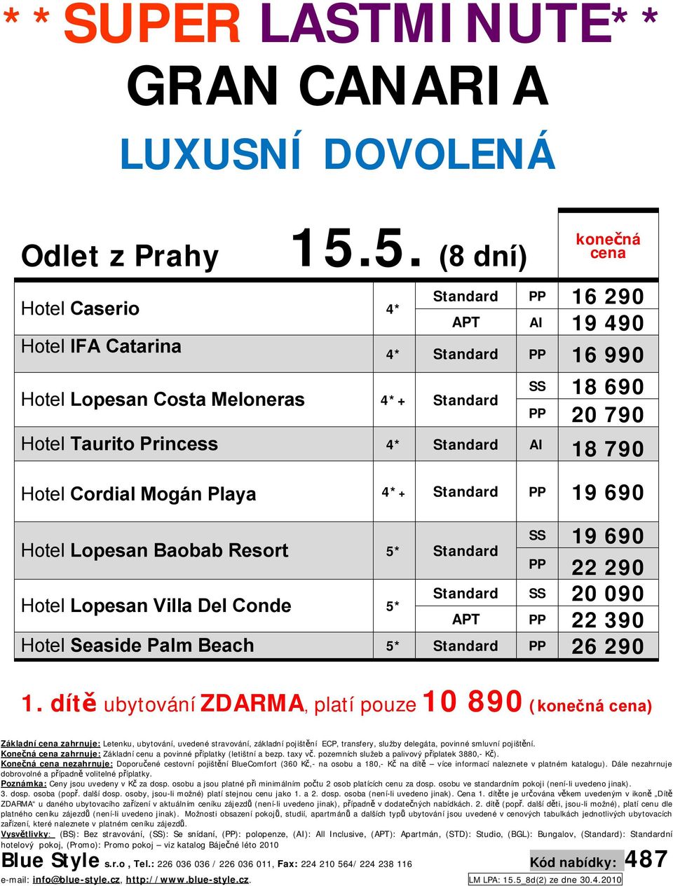 790 Hotel Cordial Mogán Playa 4*+ Standard 19 690 SS 19 690 Hotel Lopesan Baobab Resort 5* Standard 22 290 Standard SS 20 090 Hotel Lopesan Villa Del Conde 5* APT 22 390 Hotel Seaside Palm