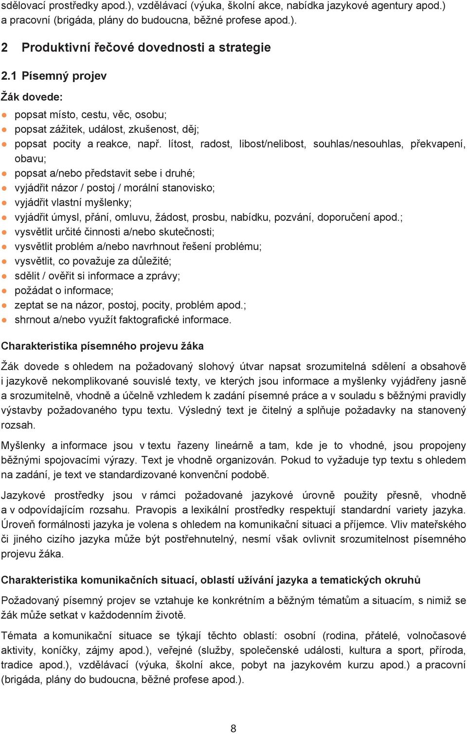 lítost, radost, libost/nelibost, souhlas/nesouhlas, p ekvapení, obavu; popsat a/nebo p edstavit sebe i druhé; vyjád it názor / postoj / morální stanovisko; vyjád it vlastní myšlenky; vyjád it úmysl,