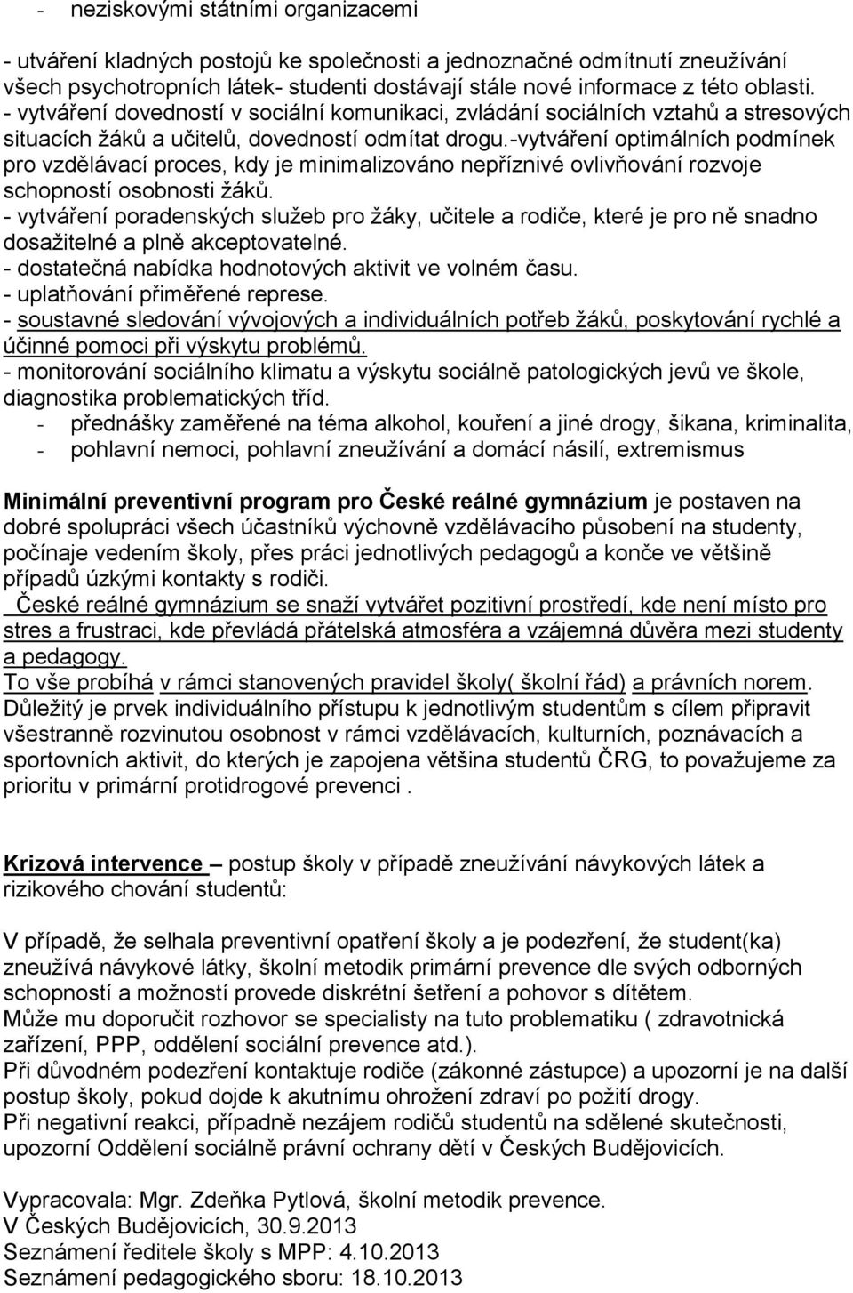 -vytváření optimálních podmínek pro vzdělávací proces, kdy je minimalizováno nepříznivé ovlivňování rozvoje schopností osobnosti žáků.