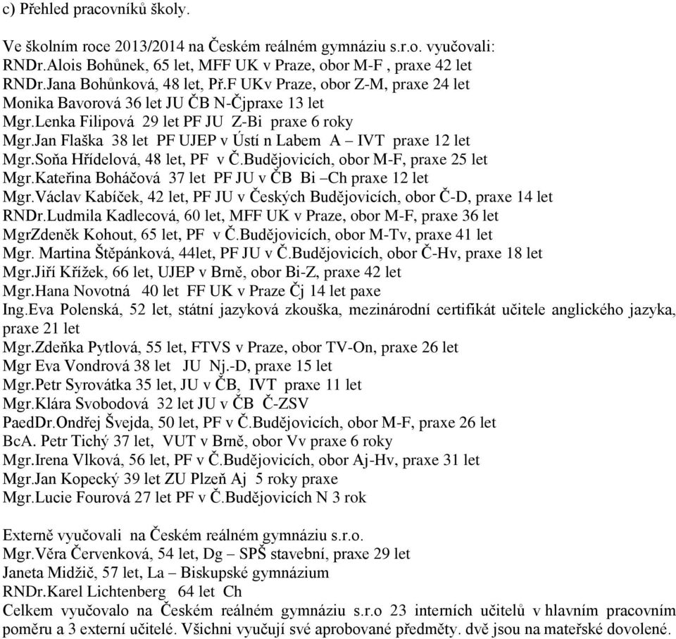 Soňa Hřídelová, 48 let, PF v Č.Budějovicích, obor M-F, praxe 25 let Mgr.Kateřina Boháčová 37 let PF JU v ČB Bi Ch praxe 12 let Mgr.