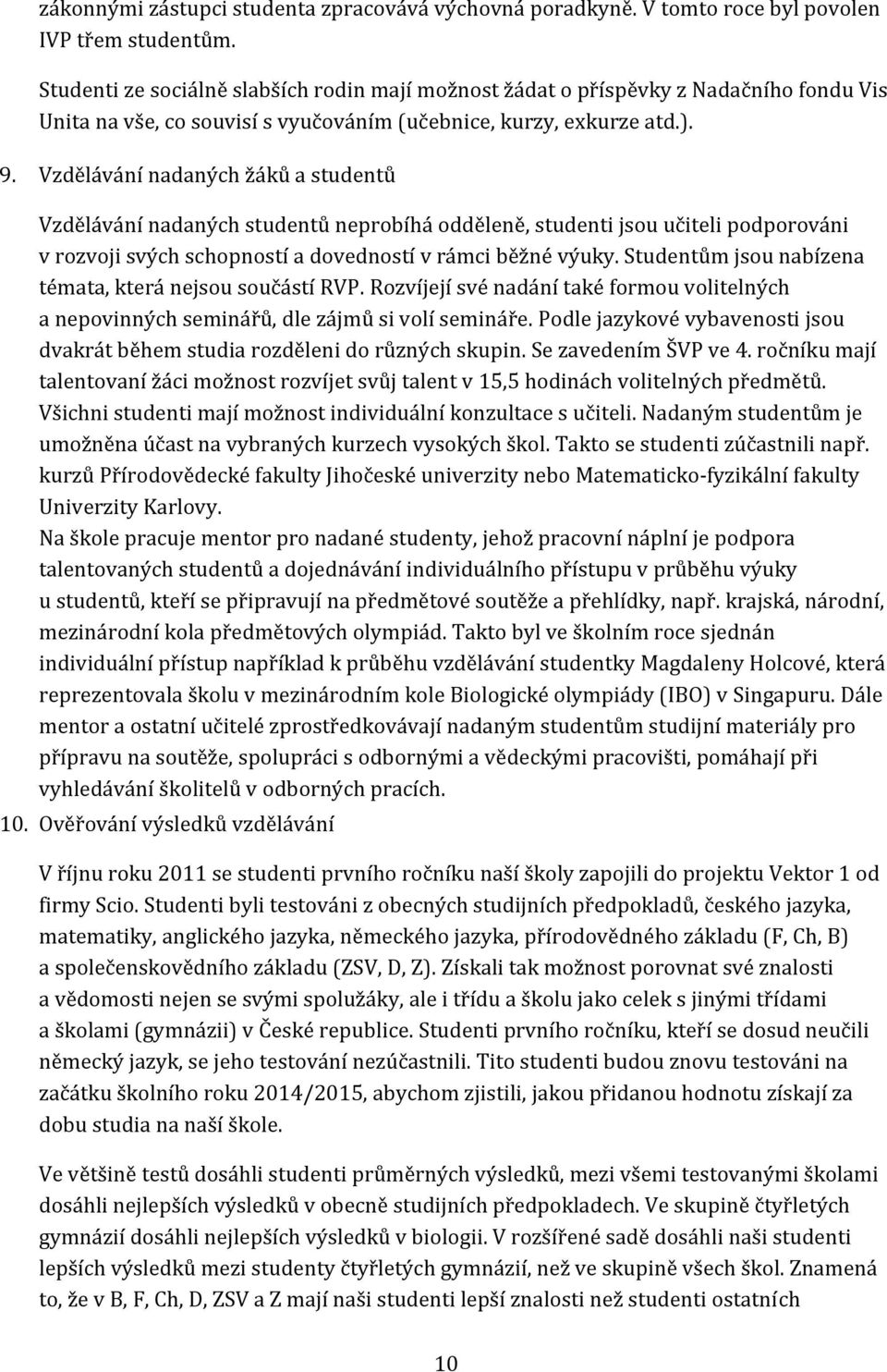 Vzdělávání nadaných žáků a studentů Vzdělávání nadaných studentů neprobíhá odděleně, studenti jsou učiteli podporováni v rozvoji svých schopností a dovedností v rámci běžné výuky.