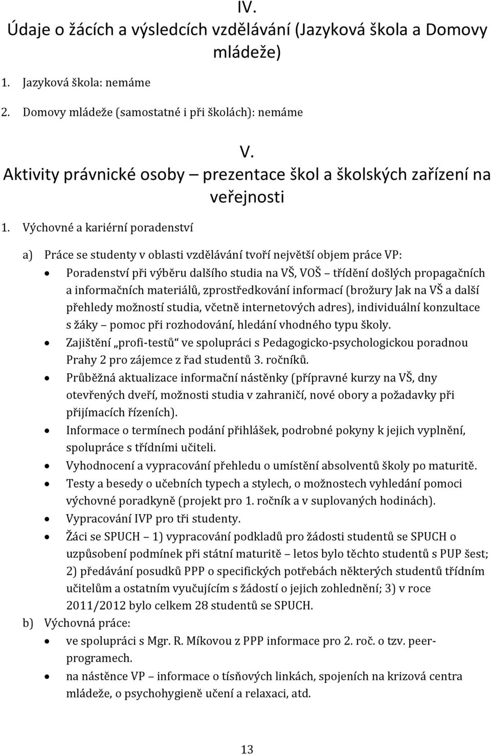 Výchovné a kariérní poradenství a) Práce se studenty v oblasti vzdělávání tvoří největší objem práce VP: Poradenství při výběru dalšího studia na VŠ, VOŠ třídění došlých propagačních a informačních